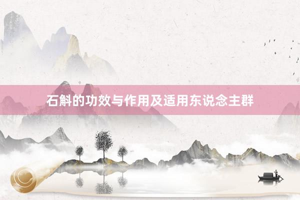 石斛的功效与作用及适用东说念主群